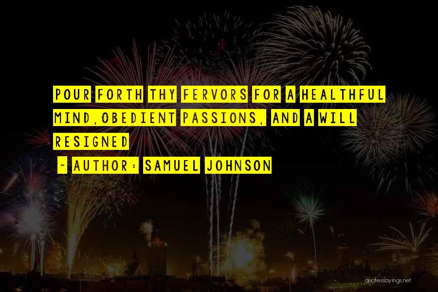 Samuel Johnson Quotes: Pour Forth Thy Fervors For A Healthful Mind,obedient Passions, And A Will Resigned