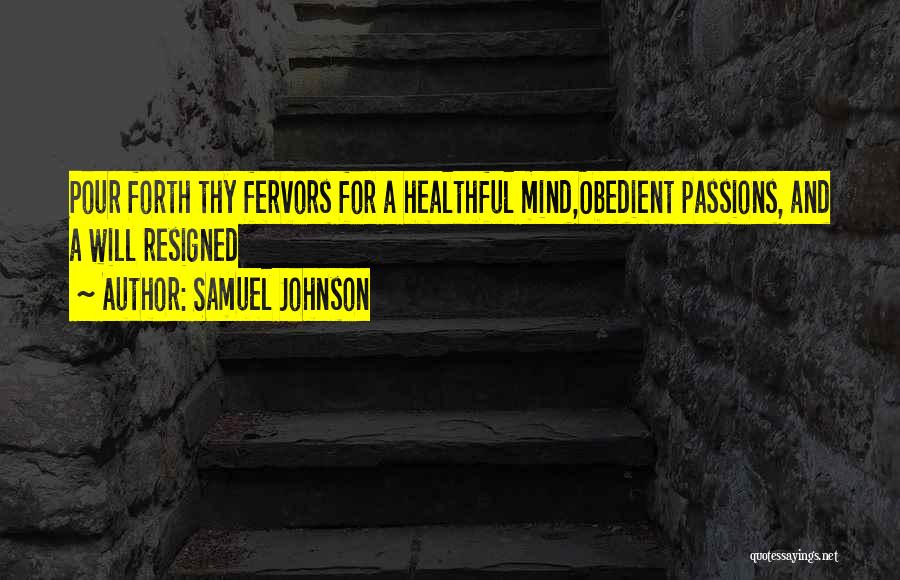 Samuel Johnson Quotes: Pour Forth Thy Fervors For A Healthful Mind,obedient Passions, And A Will Resigned