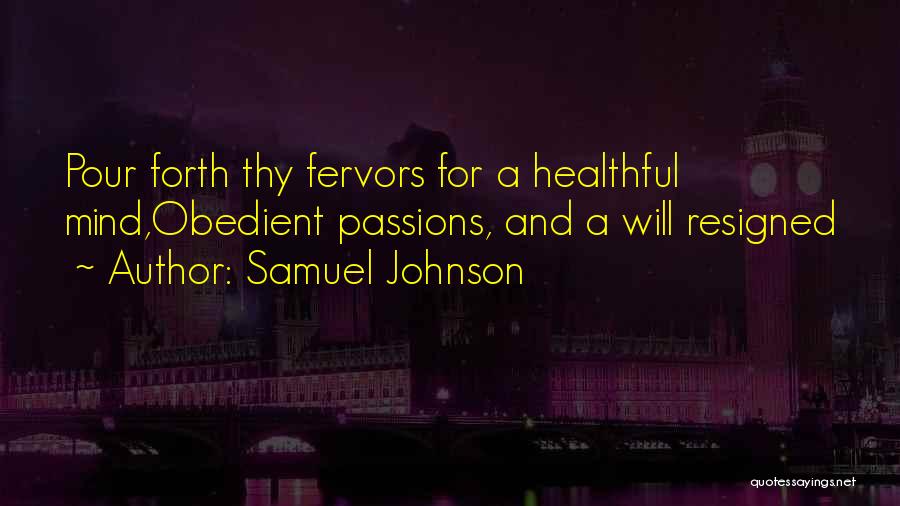 Samuel Johnson Quotes: Pour Forth Thy Fervors For A Healthful Mind,obedient Passions, And A Will Resigned