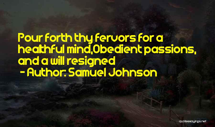 Samuel Johnson Quotes: Pour Forth Thy Fervors For A Healthful Mind,obedient Passions, And A Will Resigned