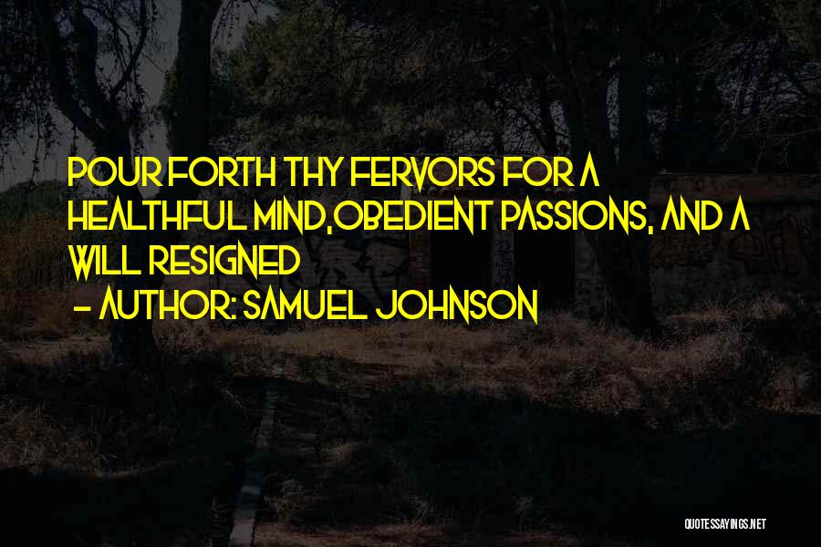 Samuel Johnson Quotes: Pour Forth Thy Fervors For A Healthful Mind,obedient Passions, And A Will Resigned