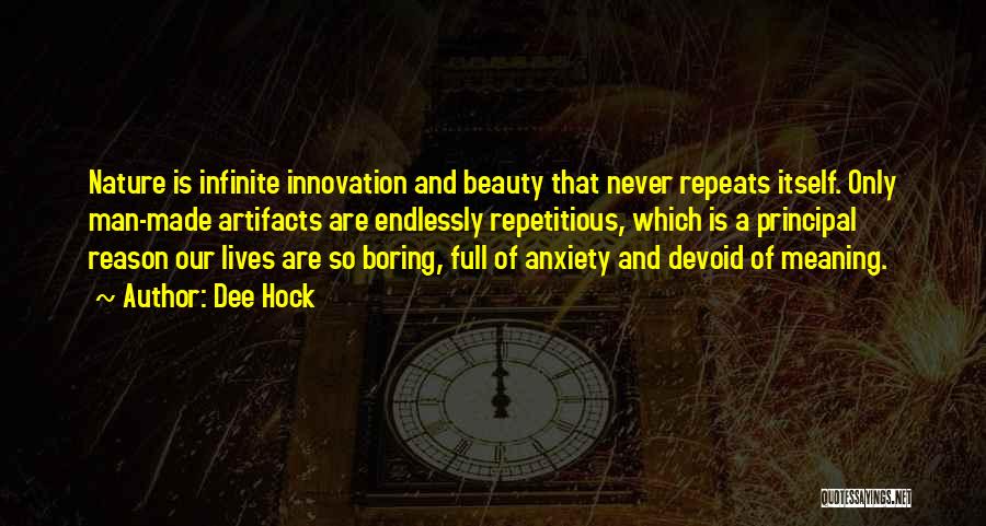 Dee Hock Quotes: Nature Is Infinite Innovation And Beauty That Never Repeats Itself. Only Man-made Artifacts Are Endlessly Repetitious, Which Is A Principal