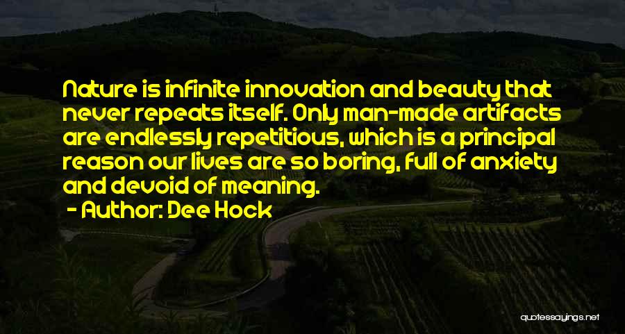 Dee Hock Quotes: Nature Is Infinite Innovation And Beauty That Never Repeats Itself. Only Man-made Artifacts Are Endlessly Repetitious, Which Is A Principal