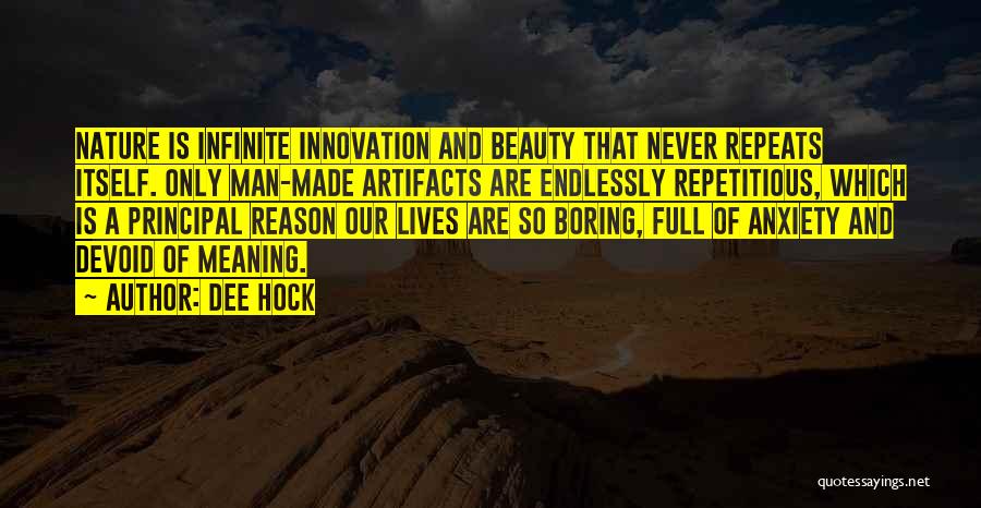 Dee Hock Quotes: Nature Is Infinite Innovation And Beauty That Never Repeats Itself. Only Man-made Artifacts Are Endlessly Repetitious, Which Is A Principal