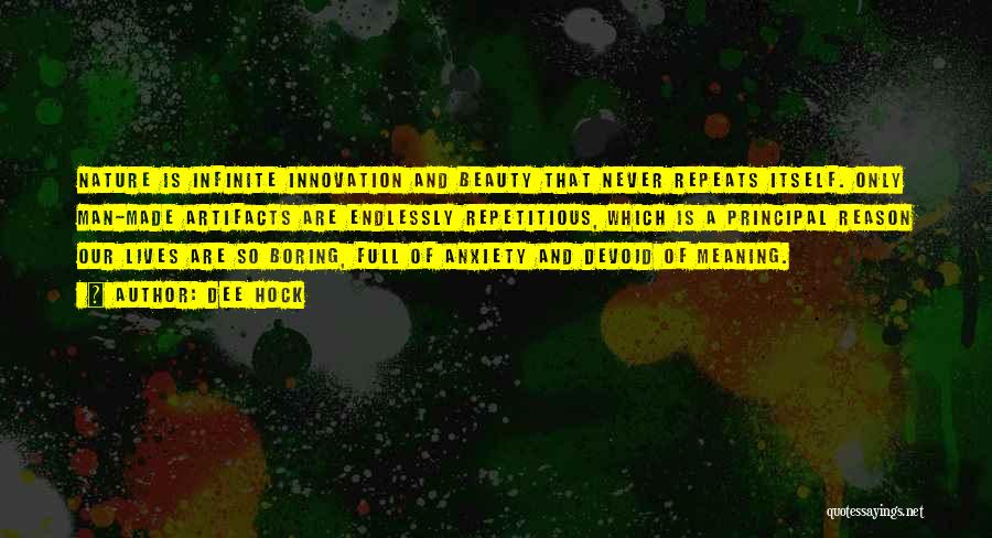 Dee Hock Quotes: Nature Is Infinite Innovation And Beauty That Never Repeats Itself. Only Man-made Artifacts Are Endlessly Repetitious, Which Is A Principal