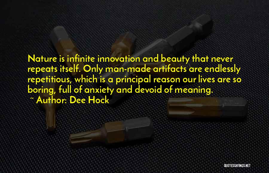 Dee Hock Quotes: Nature Is Infinite Innovation And Beauty That Never Repeats Itself. Only Man-made Artifacts Are Endlessly Repetitious, Which Is A Principal