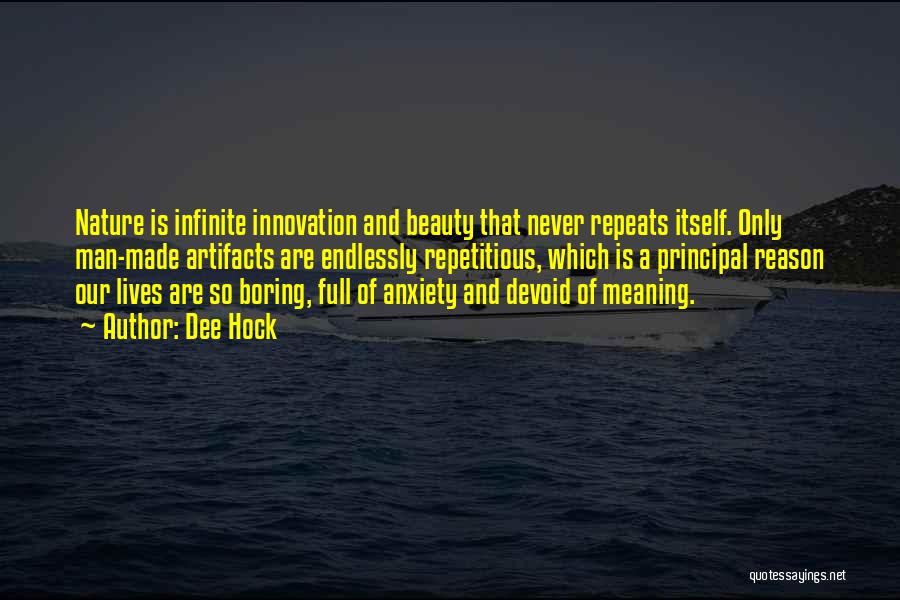 Dee Hock Quotes: Nature Is Infinite Innovation And Beauty That Never Repeats Itself. Only Man-made Artifacts Are Endlessly Repetitious, Which Is A Principal