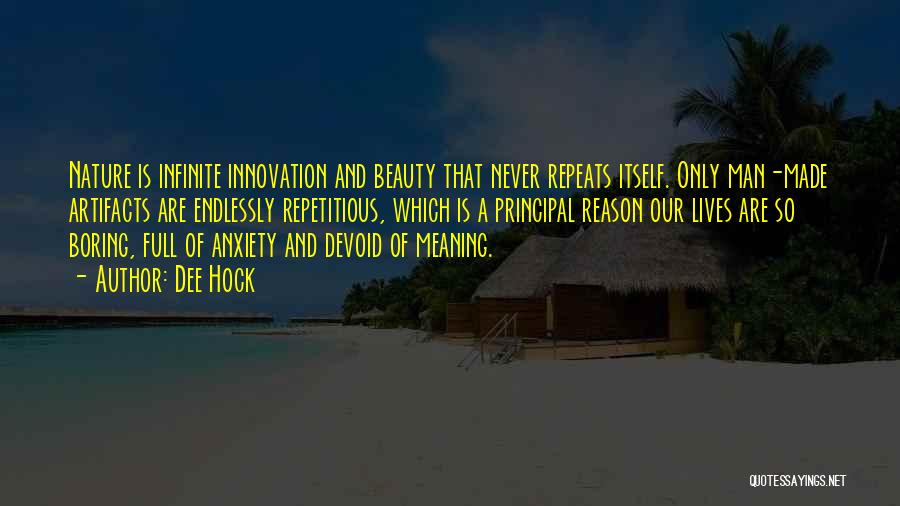 Dee Hock Quotes: Nature Is Infinite Innovation And Beauty That Never Repeats Itself. Only Man-made Artifacts Are Endlessly Repetitious, Which Is A Principal