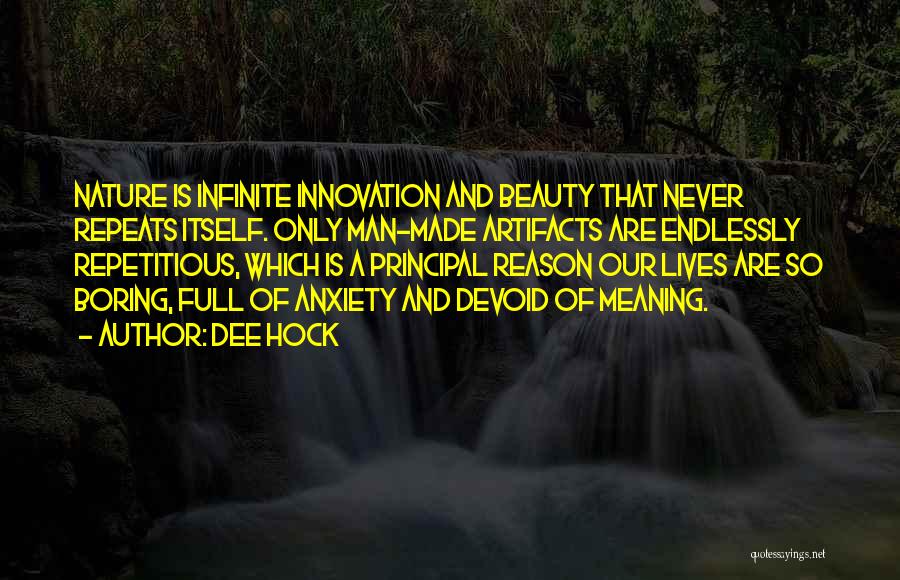 Dee Hock Quotes: Nature Is Infinite Innovation And Beauty That Never Repeats Itself. Only Man-made Artifacts Are Endlessly Repetitious, Which Is A Principal