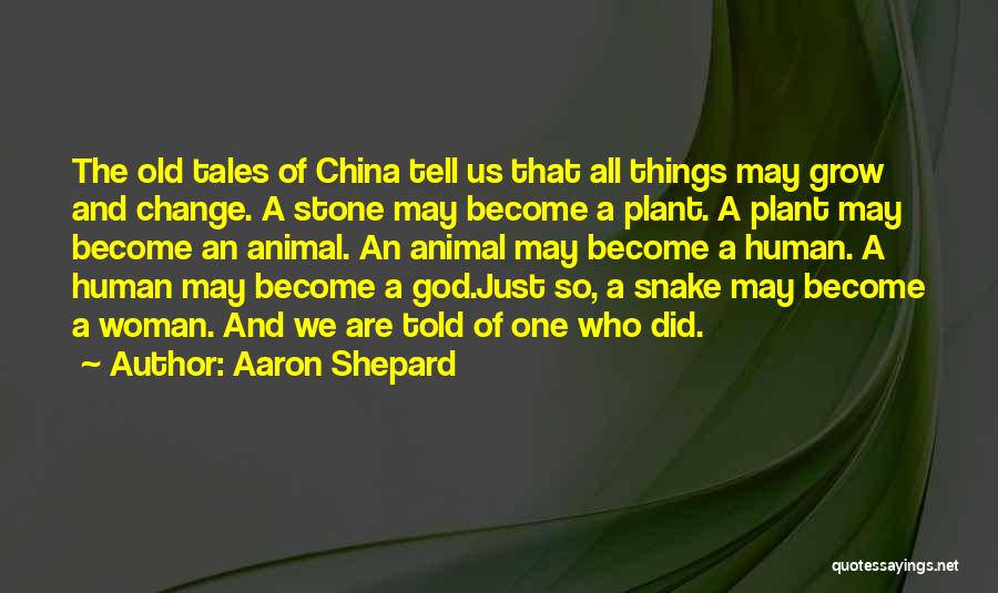 Aaron Shepard Quotes: The Old Tales Of China Tell Us That All Things May Grow And Change. A Stone May Become A Plant.