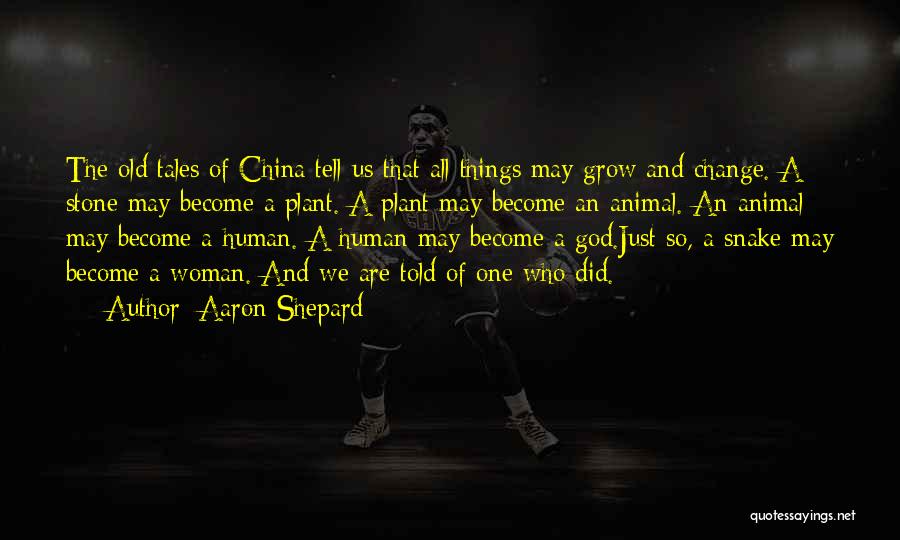 Aaron Shepard Quotes: The Old Tales Of China Tell Us That All Things May Grow And Change. A Stone May Become A Plant.