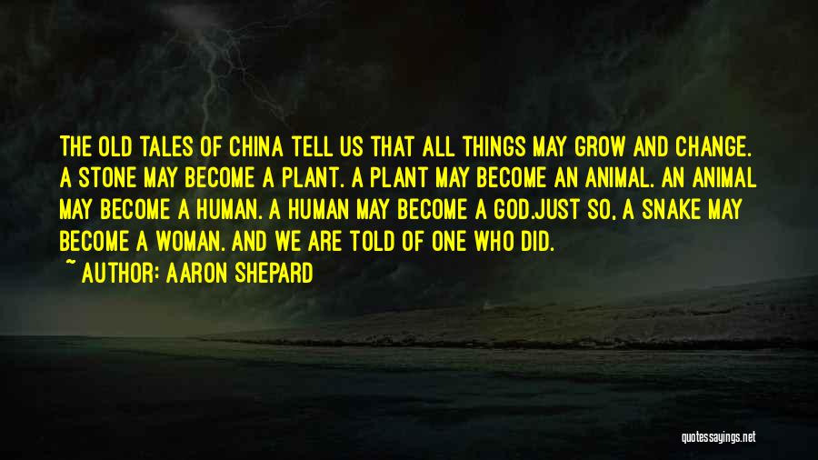 Aaron Shepard Quotes: The Old Tales Of China Tell Us That All Things May Grow And Change. A Stone May Become A Plant.