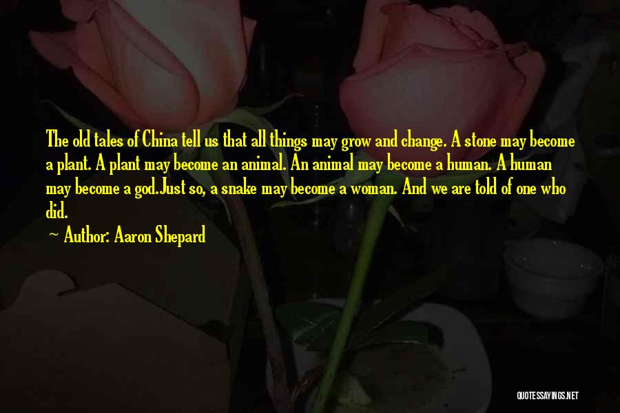 Aaron Shepard Quotes: The Old Tales Of China Tell Us That All Things May Grow And Change. A Stone May Become A Plant.