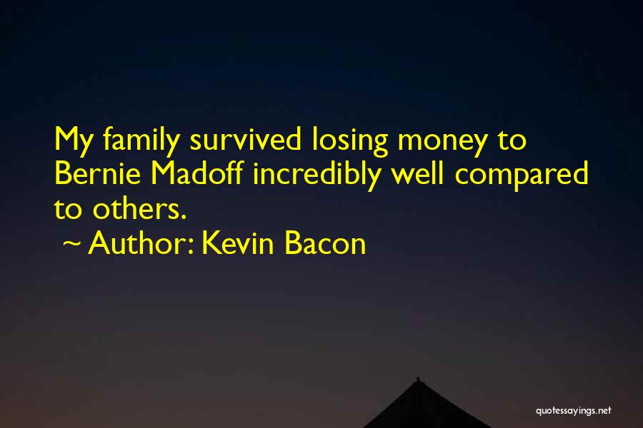 Kevin Bacon Quotes: My Family Survived Losing Money To Bernie Madoff Incredibly Well Compared To Others.