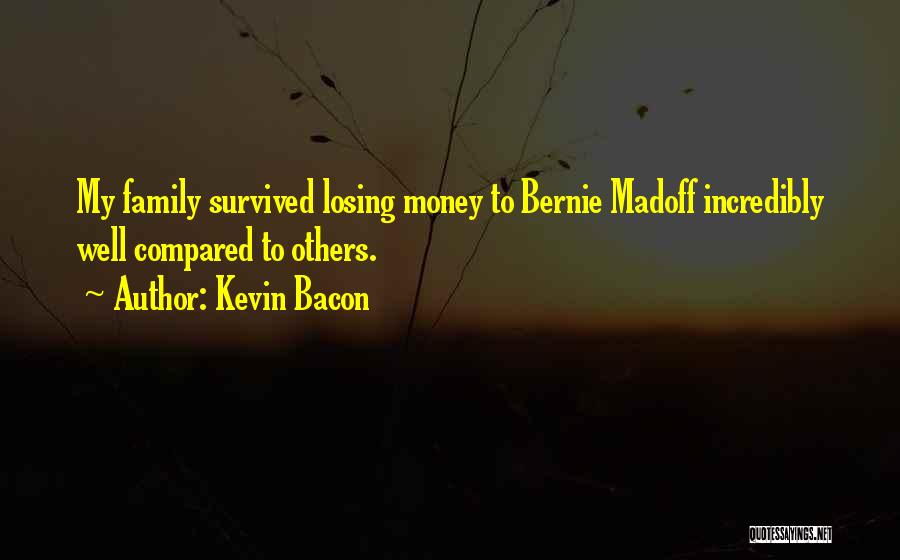 Kevin Bacon Quotes: My Family Survived Losing Money To Bernie Madoff Incredibly Well Compared To Others.