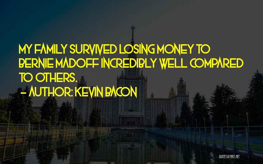 Kevin Bacon Quotes: My Family Survived Losing Money To Bernie Madoff Incredibly Well Compared To Others.