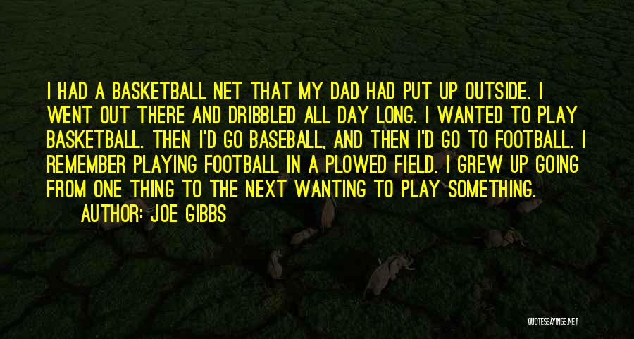 Joe Gibbs Quotes: I Had A Basketball Net That My Dad Had Put Up Outside. I Went Out There And Dribbled All Day