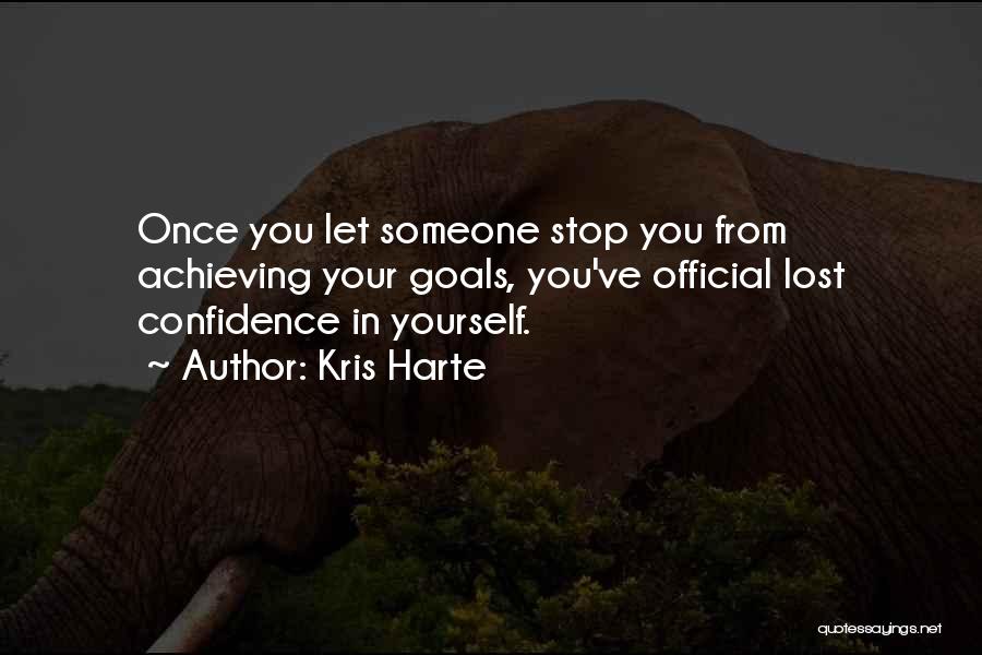 Kris Harte Quotes: Once You Let Someone Stop You From Achieving Your Goals, You've Official Lost Confidence In Yourself.