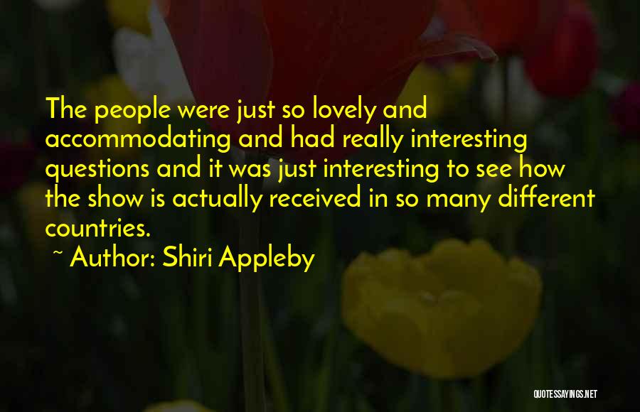 Shiri Appleby Quotes: The People Were Just So Lovely And Accommodating And Had Really Interesting Questions And It Was Just Interesting To See