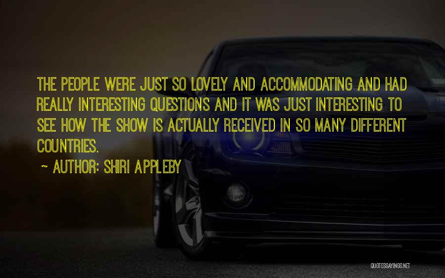 Shiri Appleby Quotes: The People Were Just So Lovely And Accommodating And Had Really Interesting Questions And It Was Just Interesting To See