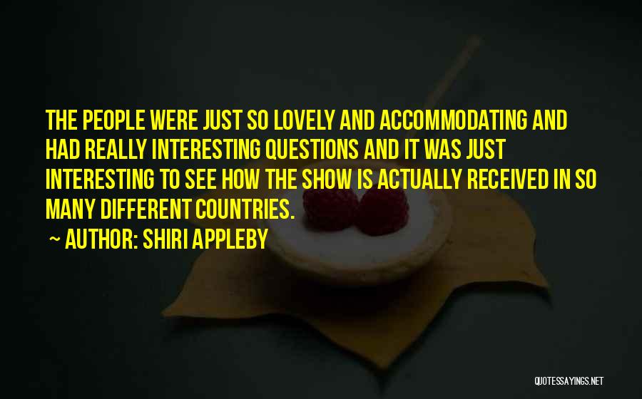 Shiri Appleby Quotes: The People Were Just So Lovely And Accommodating And Had Really Interesting Questions And It Was Just Interesting To See