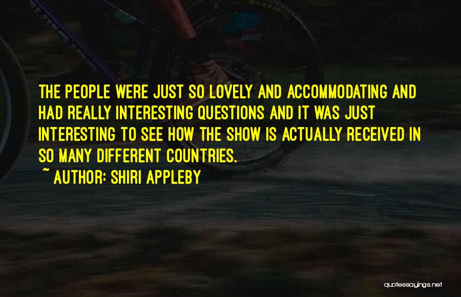 Shiri Appleby Quotes: The People Were Just So Lovely And Accommodating And Had Really Interesting Questions And It Was Just Interesting To See