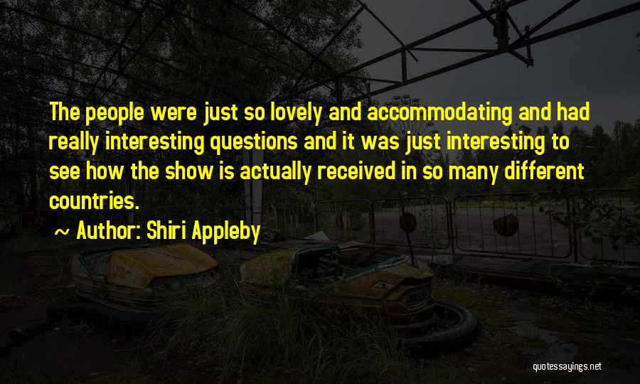 Shiri Appleby Quotes: The People Were Just So Lovely And Accommodating And Had Really Interesting Questions And It Was Just Interesting To See