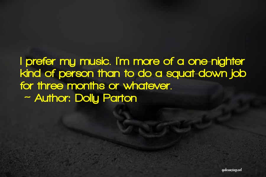 Dolly Parton Quotes: I Prefer My Music. I'm More Of A One-nighter Kind Of Person Than To Do A Squat-down Job For Three