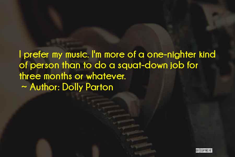 Dolly Parton Quotes: I Prefer My Music. I'm More Of A One-nighter Kind Of Person Than To Do A Squat-down Job For Three