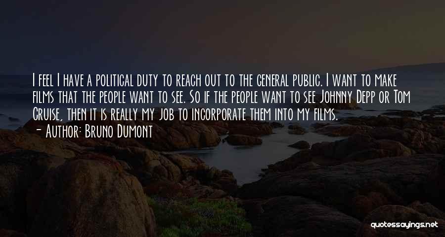 Bruno Dumont Quotes: I Feel I Have A Political Duty To Reach Out To The General Public. I Want To Make Films That