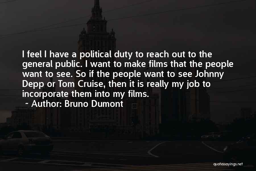 Bruno Dumont Quotes: I Feel I Have A Political Duty To Reach Out To The General Public. I Want To Make Films That