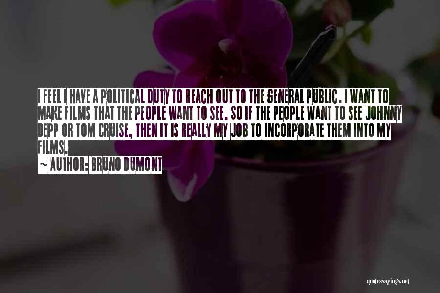 Bruno Dumont Quotes: I Feel I Have A Political Duty To Reach Out To The General Public. I Want To Make Films That