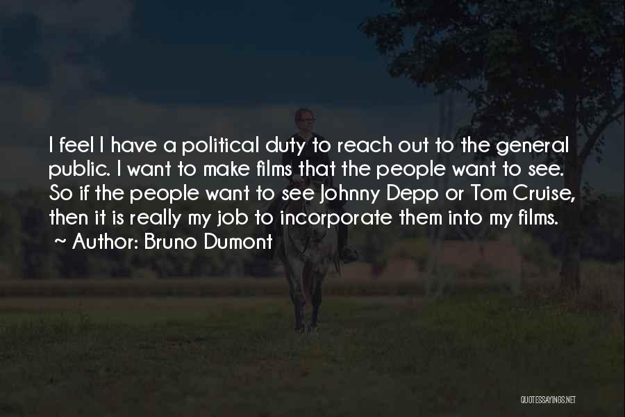 Bruno Dumont Quotes: I Feel I Have A Political Duty To Reach Out To The General Public. I Want To Make Films That