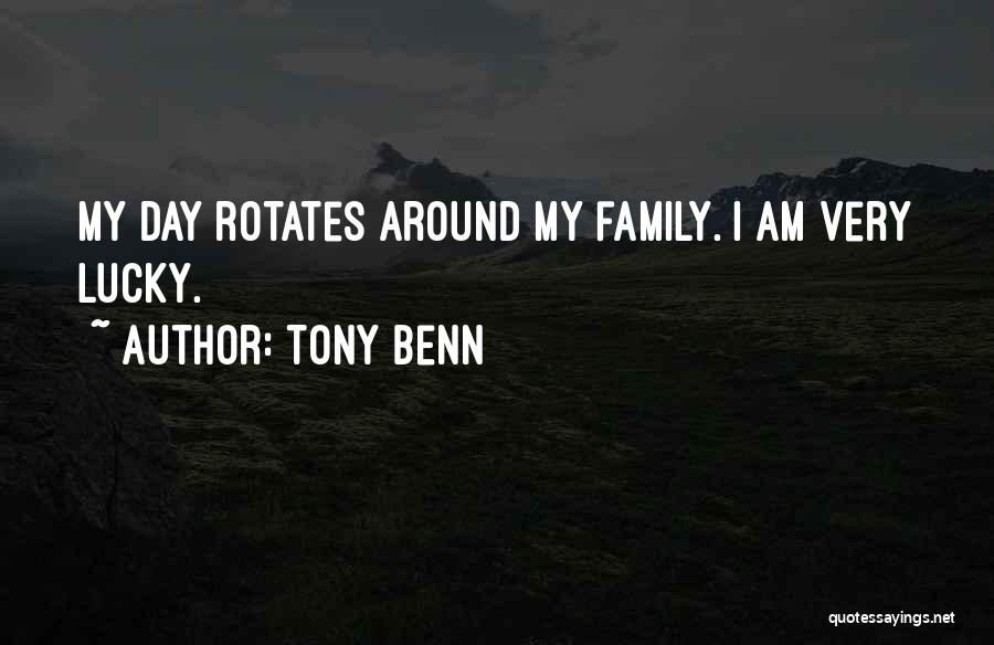 Tony Benn Quotes: My Day Rotates Around My Family. I Am Very Lucky.