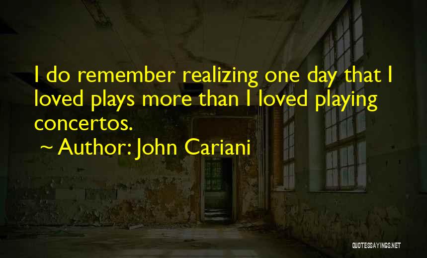 John Cariani Quotes: I Do Remember Realizing One Day That I Loved Plays More Than I Loved Playing Concertos.