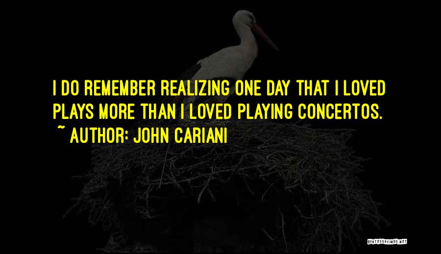 John Cariani Quotes: I Do Remember Realizing One Day That I Loved Plays More Than I Loved Playing Concertos.