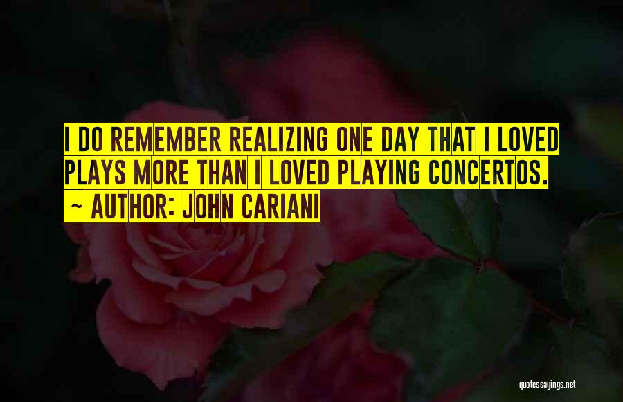 John Cariani Quotes: I Do Remember Realizing One Day That I Loved Plays More Than I Loved Playing Concertos.