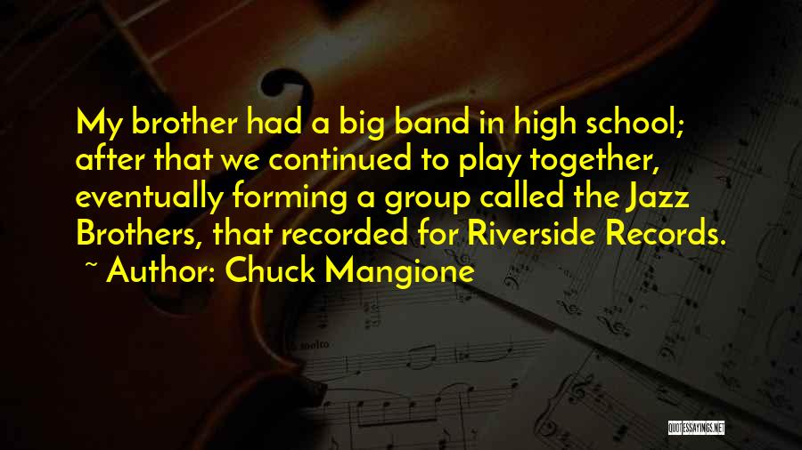 Chuck Mangione Quotes: My Brother Had A Big Band In High School; After That We Continued To Play Together, Eventually Forming A Group