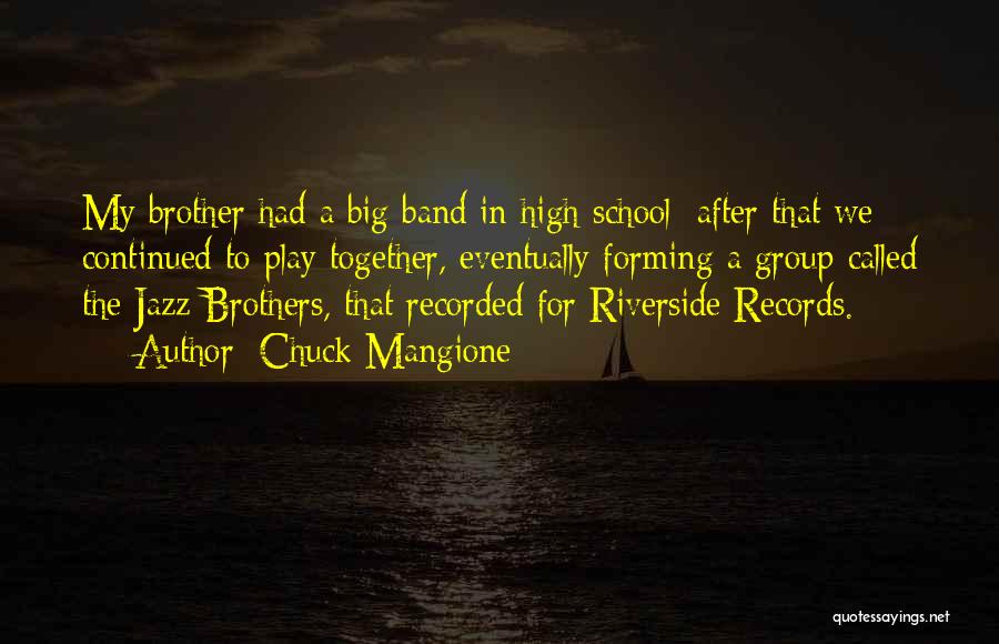 Chuck Mangione Quotes: My Brother Had A Big Band In High School; After That We Continued To Play Together, Eventually Forming A Group