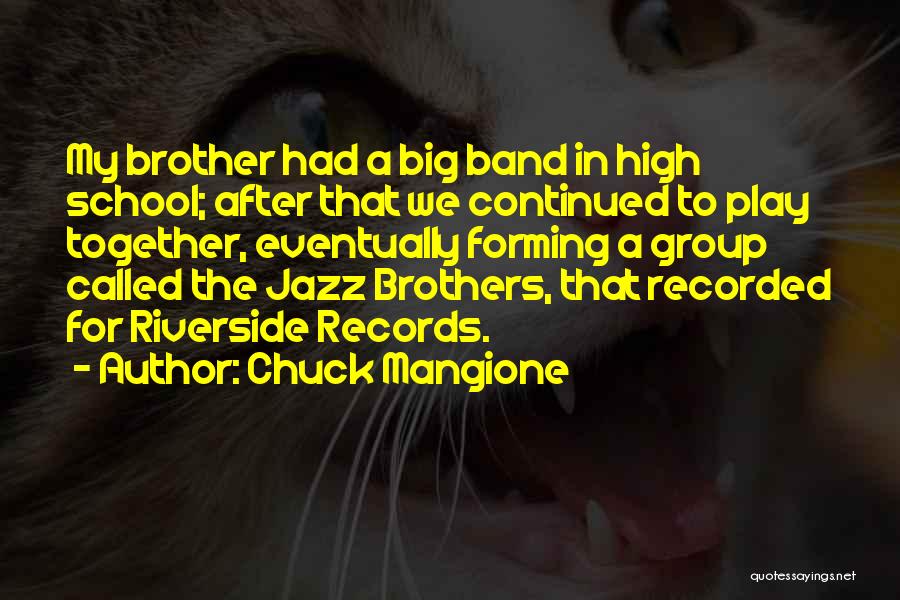 Chuck Mangione Quotes: My Brother Had A Big Band In High School; After That We Continued To Play Together, Eventually Forming A Group