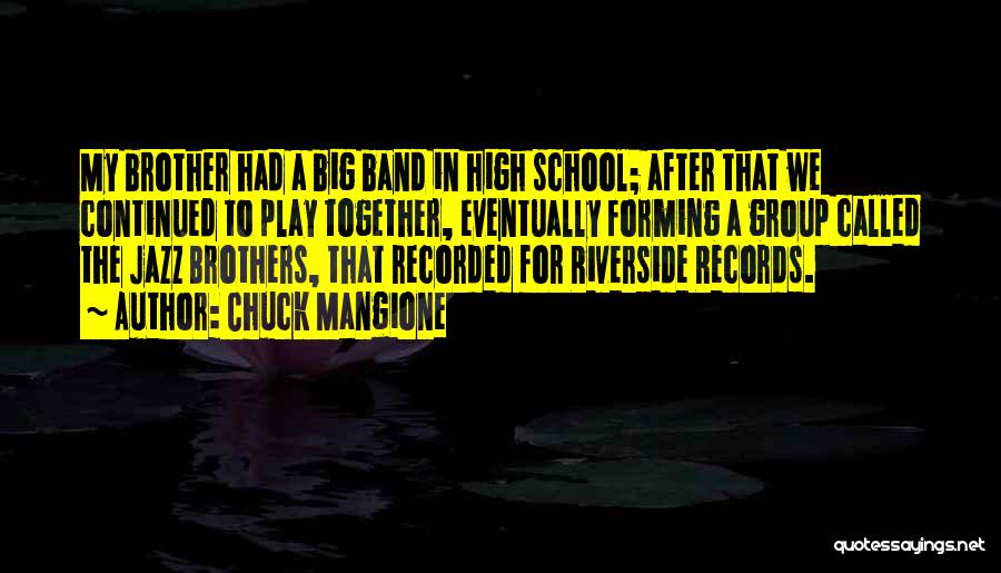 Chuck Mangione Quotes: My Brother Had A Big Band In High School; After That We Continued To Play Together, Eventually Forming A Group