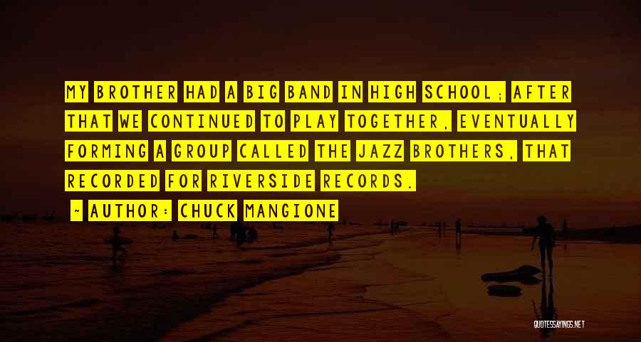 Chuck Mangione Quotes: My Brother Had A Big Band In High School; After That We Continued To Play Together, Eventually Forming A Group