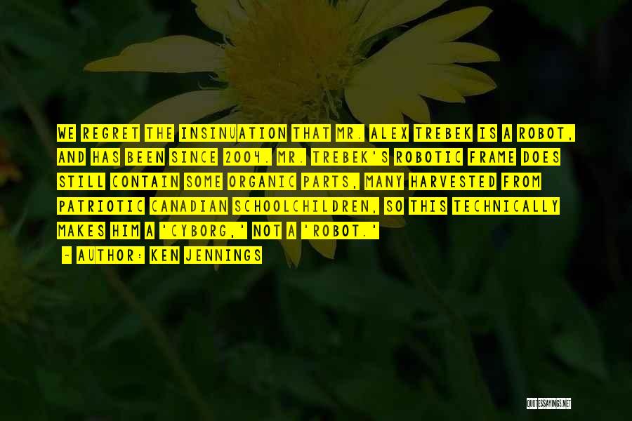 Ken Jennings Quotes: We Regret The Insinuation That Mr. Alex Trebek Is A Robot, And Has Been Since 2004. Mr. Trebek's Robotic Frame
