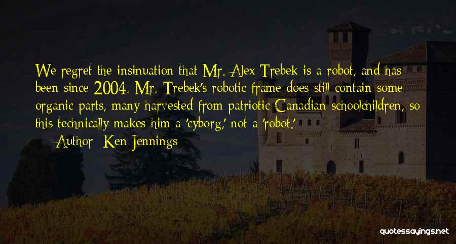 Ken Jennings Quotes: We Regret The Insinuation That Mr. Alex Trebek Is A Robot, And Has Been Since 2004. Mr. Trebek's Robotic Frame