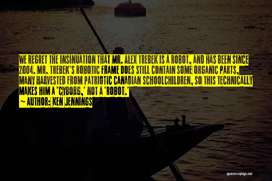 Ken Jennings Quotes: We Regret The Insinuation That Mr. Alex Trebek Is A Robot, And Has Been Since 2004. Mr. Trebek's Robotic Frame