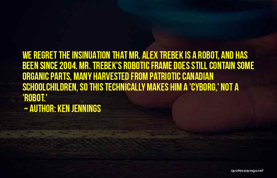 Ken Jennings Quotes: We Regret The Insinuation That Mr. Alex Trebek Is A Robot, And Has Been Since 2004. Mr. Trebek's Robotic Frame