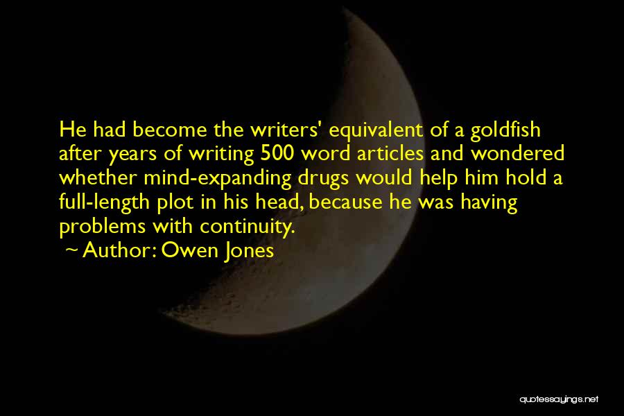 Owen Jones Quotes: He Had Become The Writers' Equivalent Of A Goldfish After Years Of Writing 500 Word Articles And Wondered Whether Mind-expanding