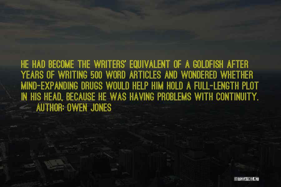 Owen Jones Quotes: He Had Become The Writers' Equivalent Of A Goldfish After Years Of Writing 500 Word Articles And Wondered Whether Mind-expanding