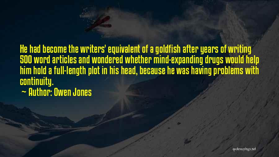 Owen Jones Quotes: He Had Become The Writers' Equivalent Of A Goldfish After Years Of Writing 500 Word Articles And Wondered Whether Mind-expanding