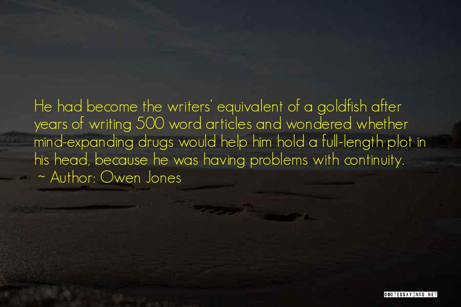 Owen Jones Quotes: He Had Become The Writers' Equivalent Of A Goldfish After Years Of Writing 500 Word Articles And Wondered Whether Mind-expanding